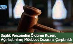 Sağlık Personelini Öldüren Kuzen, Ağırlaştırılmış Müebbet Cezasına Çarptırıldı