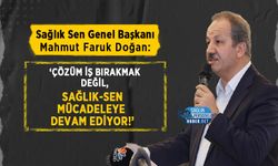 Mahmut Faruk Doğan: ‘Çözüm İş Bırakmak Değil, Sağlık-Sen Mücadeleye Devam Ediyor!’