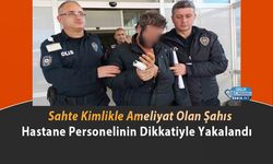 Sahte Kimlikle Ameliyat Olan Şahıs, Hastane Personelinin Dikkatiyle Yakalandı