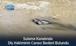 Sulama Kanalında Diş Hekiminin Cansız Bedeni Bulundu