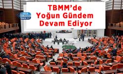 TBMM’de Yoğun Gündem Devam Ediyor