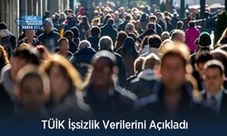 TÜİK İşsizlik Verilerini Açıkladı