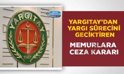 Yargıtay’dan Yargı Sürecini Geciktiren Memurlara Ceza Kararı