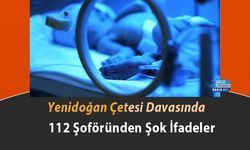 Yenidoğan Çetesi Davasında 112 Şoföründen Şok İfadeler