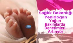 Sağlık Bakanlığı Yenidoğan Yoğun Bakımlarda Denetimleri Artırıyor