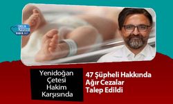 Yenidoğan Çetesi Hakim Karşısında: 47 Şüpheli Hakkında Ağır Cezalar Talep Edildi