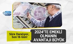 2024’te Emekli Olmanın Avantajı Büyük: Süre Daralıyor, Son 16 Gün!