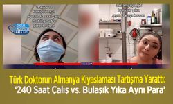 Türk Doktorun Almanya Kıyaslaması Tartışma Yarattı: ‘240 Saat Çalış vs. Bulaşık Yıka Aynı Para’