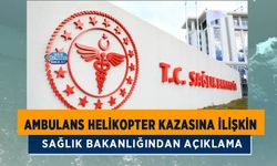 Ambulans Helikopter Kazasına İlişkin Sağlık Bakanlığı’ndan Açıklama