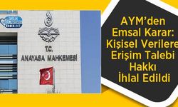 AYM’den Emsal Karar: Kişisel Verilere Erişim Talebi Hakkı İhlal Edildi