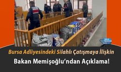 Bursa Adliyesindeki Silahlı Çatışmaya İlişkin Bakan Memişoğlu’ndan Açıklama!