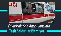 Diyarbakır'da Ambulanslara Taşlı Saldırılar Bitmiyor