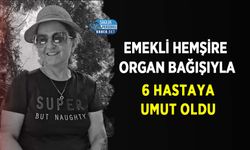 Emekli hemşire Organ Bağışıyla 6 Hastaya Umut Oldu