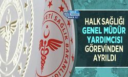 Halk Sağlığı Genel Müdür Yardımcısı Görevinden Ayrıldı