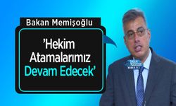 Sağlık Bakanı Memişoğlu :’Hekim Atamalarımız Devam Edecek’