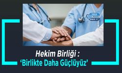 Hekim Birliği :’Birlikte Daha Güçlüyüz’