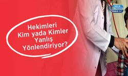 Hekimleri Kim yada Kimler Yanlış Yönlendiriyor?