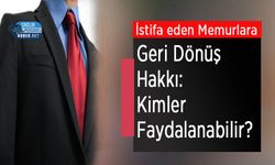 İstifa eden Memurlara Geri Dönüş Hakkı: Kimler Faydalanabilir?