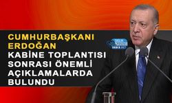 Cumhurbaşkanı Erdoğan Kabine Toplantısı Sonrası Önemli Açıklamalarda Bulundu