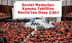 Devlet Memurları Kanunu Teklifine Meclis’ten Onay Çıktı!