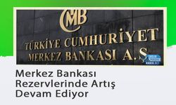 Merkez Bankası Rezervlerinde Artış Devam Ediyor