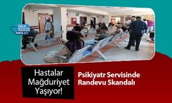 Psikiyatr Servisinde Randevu Skandalı: Hastalar Mağduriyet Yaşıyor!