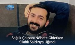 Sağlık Çalışanı Nöbete Giderken Silahlı Saldırıya Uğradı