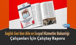 Sağlık-Sen’den Aile ve Sosyal Hizmetler Bakanlığı Çalışanları İçin Çalıştay Raporu