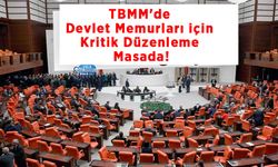 TBMM'de Devlet Memurları için Kritik Düzenleme Masada!