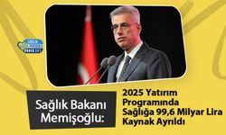 Sağlık Bakanı Memişoğlu: 2025 Yatırım Programında Sağlığa 99,6 Milyar Lira Kaynak Ayrıldı