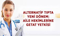 Alternatif Tıpta Yeni Dönem: Aile Hekimlerine GETAT Yetkisi