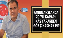 Ambulanslarda 20 Yıl Kararı: Kaş Yaparken Göz Çıkarmak Mı?