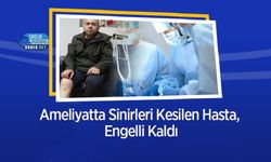 Ameliyatta Sinirleri Kesilen Hasta, Engelli Kaldı