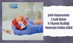 Şehir Hastanesi’nde 2 Aylık Bebek K Vitamini Eksikliği Nedeniyle Entübe Edildi