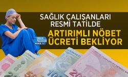 Sağlık Çalışanları Resmi Tatilde Artırımlı Nöbet Ücreti Bekliyor