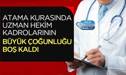 Atama Kurasında Uzman Hekim Kadrolarının Büyük Çoğunluğu Boş Kaldı