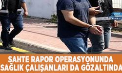 Sahte Rapor Operasyonunda Sağlık Çalışanları da Gözaltında