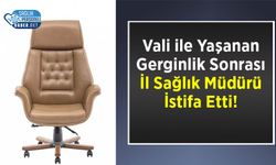 Vali ile Yaşanan Gerginlik Sonrası İl Sağlık Müdürü İstifa Etti!