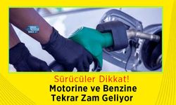 Motorine ve Benzine Tekrar Zam Geliyor