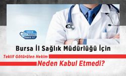 Bursa İl Sağlık Müdürlüğü İçin Teklif Götürülen Hekim Neden Kabul Etmedi?