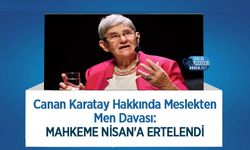 Canan Karatay Hakkında Meslekten Men Davası: Mahkeme Nisan'a Ertelendi