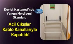 Devlet Hastanesi'nde Yangın Merdiveni Skandalı: Acil Çıkışlar Kablo Kanallarıyla Kapatıldı!