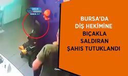 Bursa'da Diş Hekimine Bıçakla Saldıran Şahıs Tutuklandı