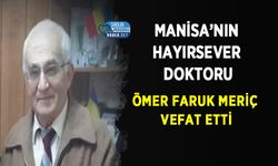 Manisa’nın Hayırsever Doktoru Ömer Faruk Meriç Vefat Etti