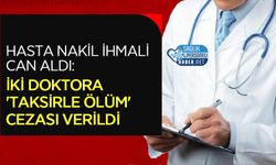 Hasta Nakil İhmali Can Aldı: İki Doktora 'Taksirle Ölüm' Cezası Verildi