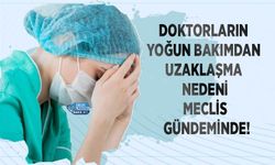 Doktorların Yoğun Bakımdan Uzaklaşma Nedeni Meclis Gündeminde!