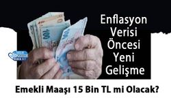 Enflasyon Verisi Öncesi Yeni Gelişme: Emekli Maaşı 15 Bin TL mi Olacak?