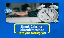 Esnek Çalışma Düzenlemesinde Detaylar Netleşiyor