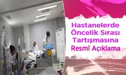 Hastanelerde Öncelik Sırası Tartışmasına Resmî Açıklama