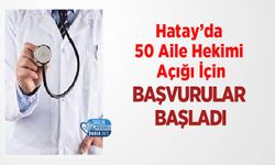 Hatay’da 50 Aile Hekimi Açığı İçin Başvurular Başladı